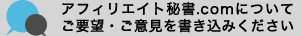 アフィリエイト秘書.comについてご要望・ご意見を書き込みください。